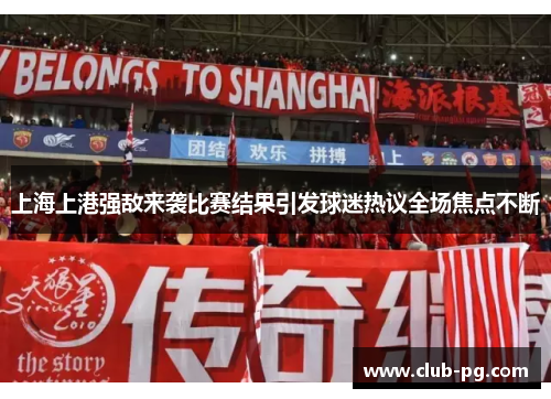 上海上港强敌来袭比赛结果引发球迷热议全场焦点不断