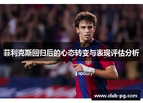 菲利克斯回归后的心态转变与表现评估分析